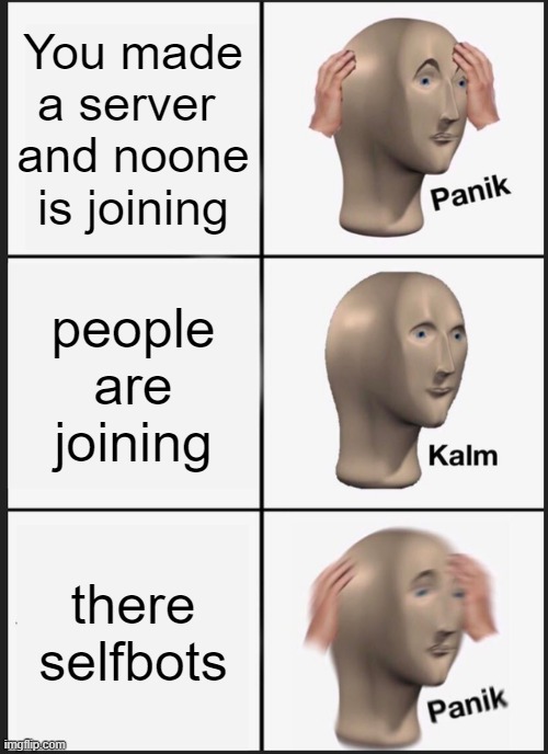 Panik Kalm Panik | You made a server 
and noone is joining; people are joining; there selfbots | image tagged in memes,panik kalm panik | made w/ Imgflip meme maker