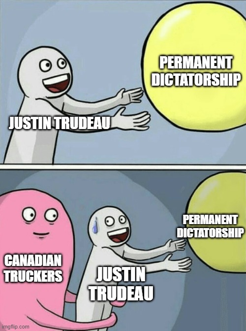 Not so fast.............. | PERMANENT DICTATORSHIP; JUSTIN TRUDEAU; PERMANENT DICTATORSHIP; CANADIAN
TRUCKERS; JUSTIN TRUDEAU | image tagged in memes,running away balloon | made w/ Imgflip meme maker