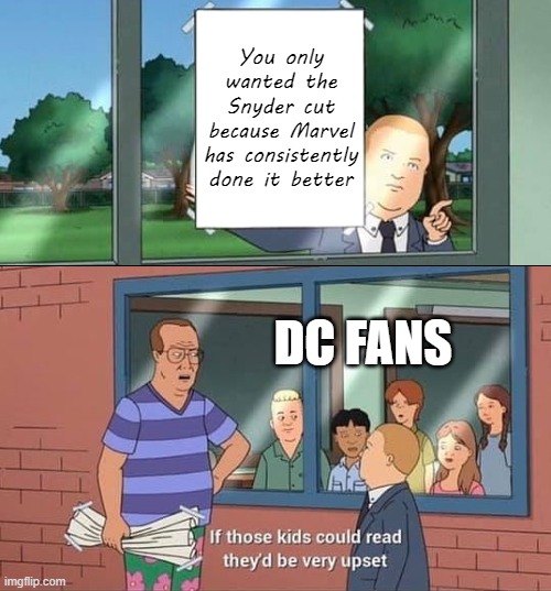 It's just a joke. You can take a joke right? | You only wanted the Snyder cut because Marvel has consistently done it better; DC FANS | image tagged in bobby hill kids no watermark,memes,dc comics,fans,marvel,zack snyder | made w/ Imgflip meme maker