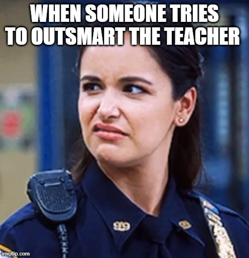 AMY SANTIAGO | WHEN SOMEONE TRIES TO OUTSMART THE TEACHER | image tagged in memes | made w/ Imgflip meme maker