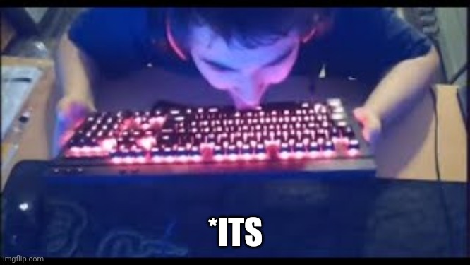 Kurumi licking his keyboard | *ITS | image tagged in kurumi licking his keyboard | made w/ Imgflip meme maker