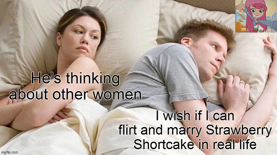 I want to marry with Strawberry Shortcake in real life | He's thinking about other women; I wish if I can flirt and marry Strawberry Shortcake in real life | image tagged in memes,i bet he's thinking about other women,strawberry shortcake,strawberry shortcake berry in the big city,funny memes | made w/ Imgflip meme maker