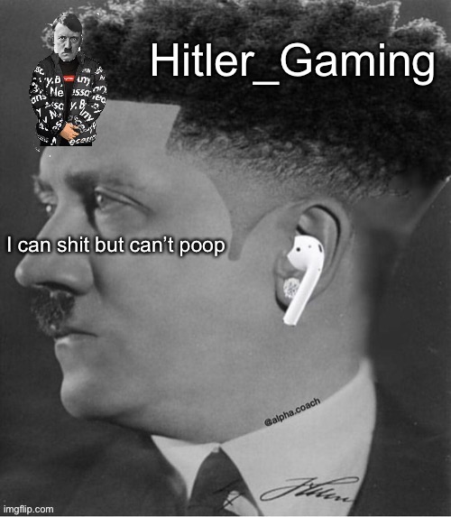 Currently taking a shitler | I can shit but can’t poop | image tagged in hitler temp | made w/ Imgflip meme maker