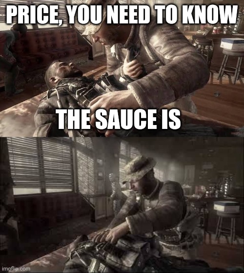The sauce is... | PRICE, YOU NEED TO KNOW; THE SAUCE IS | image tagged in modern warfare | made w/ Imgflip meme maker