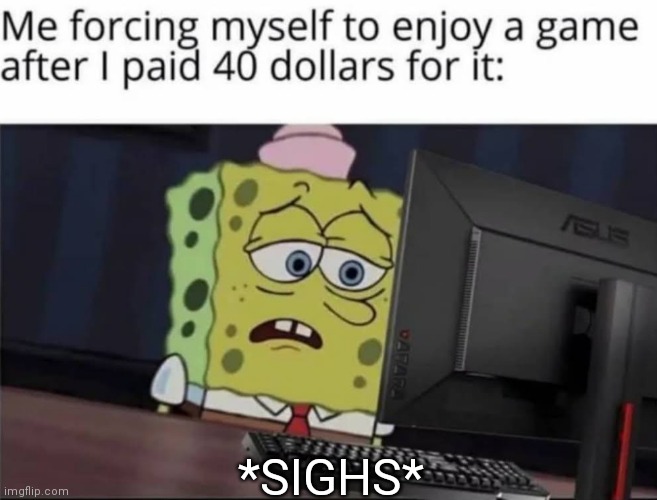 *SIGHS* | image tagged in memes,game,paid | made w/ Imgflip meme maker