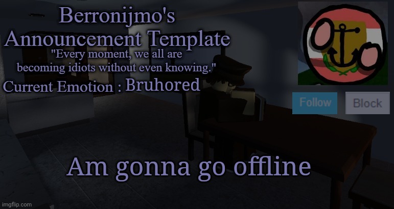 Bruhored; Am gonna go offline | image tagged in berronijmo's announcement template | made w/ Imgflip meme maker