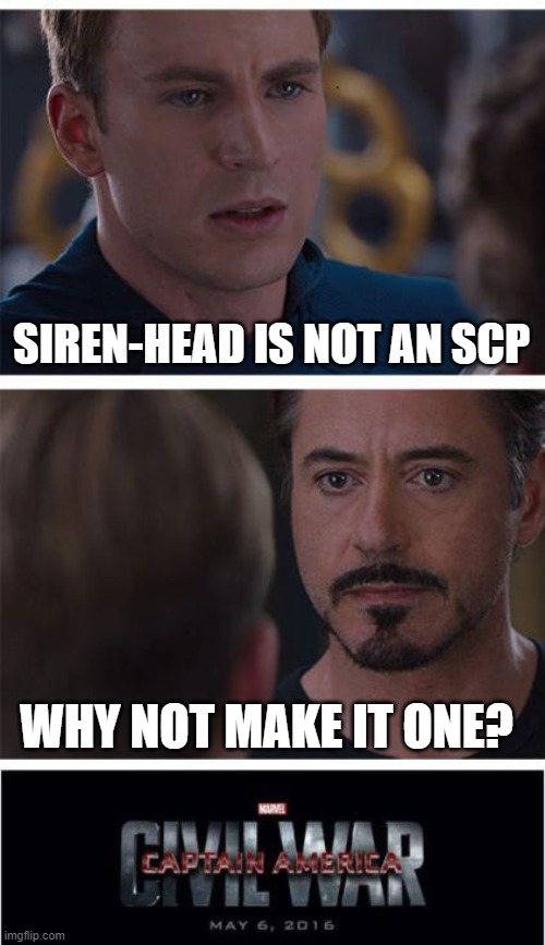 Why not? | SIREN-HEAD IS NOT AN SCP; WHY NOT MAKE IT ONE? | image tagged in memes,marvel civil war 1,scp,siren head | made w/ Imgflip meme maker