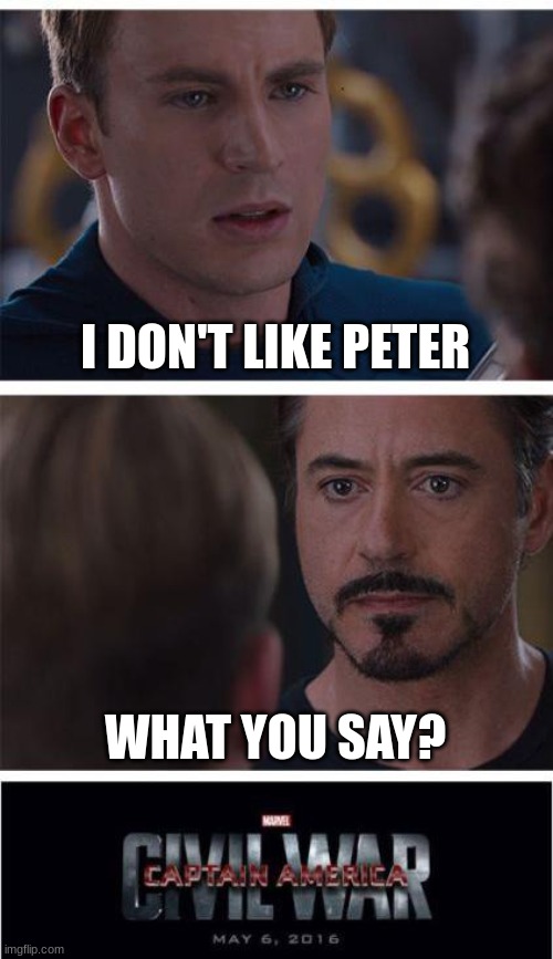 Starks favourite | I DON'T LIKE PETER; WHAT YOU SAY? | image tagged in memes,marvel civil war 1 | made w/ Imgflip meme maker