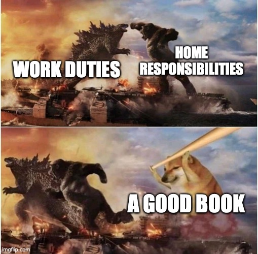 Who is the strongest? | HOME RESPONSIBILITIES; WORK DUTIES; A GOOD BOOK | image tagged in kong godzilla doge | made w/ Imgflip meme maker