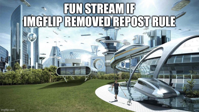 Actual story | FUN STREAM IF IMGFLIP REMOVED REPOST RULE | image tagged in the future world if,among us in real life | made w/ Imgflip meme maker