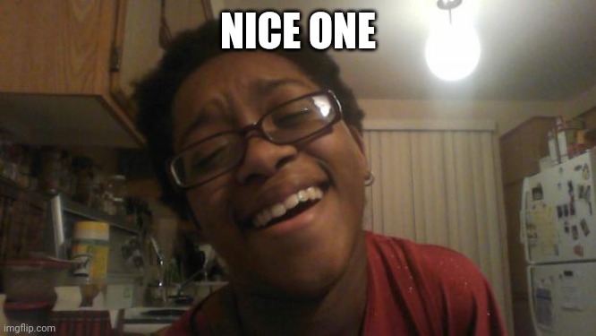 As if... | NICE ONE | image tagged in as if | made w/ Imgflip meme maker