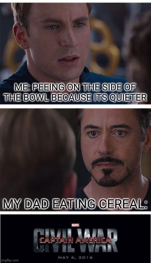 Hmm | ME: PEEING ON THE SIDE OF THE BOWL BECAUSE ITS QUIETER; MY DAD EATING CEREAL: | image tagged in memes,marvel civil war 1 | made w/ Imgflip meme maker