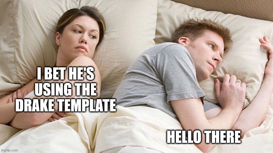 couple in bed | I BET HE'S USING THE DRAKE TEMPLATE HELLO THERE | image tagged in couple in bed | made w/ Imgflip meme maker