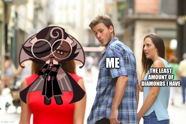 when u waste over a cookie u haven't got yet | ME; THE LEAST AMOUNT OF DIAMONDS I HAVE | image tagged in memes,distracted boyfriend | made w/ Imgflip meme maker