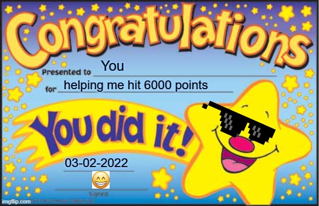 Thanks for helping me hit 6000 points! | You; helping me hit 6000 points; 03-02-2022 | image tagged in memes,happy star congratulations | made w/ Imgflip meme maker