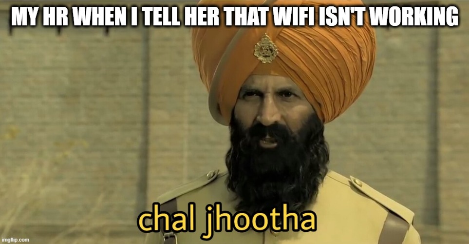 Chal Jhootha | MY HR WHEN I TELL HER THAT WIFI ISN'T WORKING | image tagged in chal jhootha | made w/ Imgflip meme maker