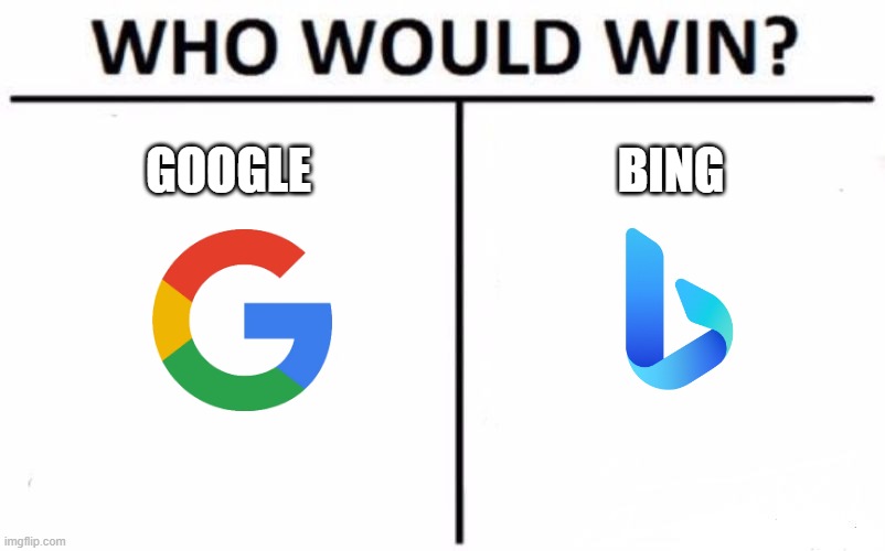 Google and Bing | GOOGLE; BING | image tagged in memes,who would win | made w/ Imgflip meme maker