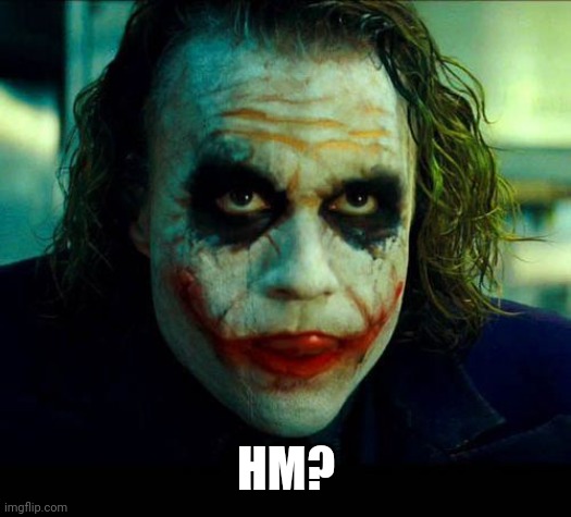 Joker. It's simple we kill the batman | HM? | image tagged in joker it's simple we kill the batman | made w/ Imgflip meme maker