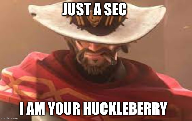 cassidy | JUST A SEC; I AM YOUR HUCKLEBERRY | image tagged in funny | made w/ Imgflip meme maker