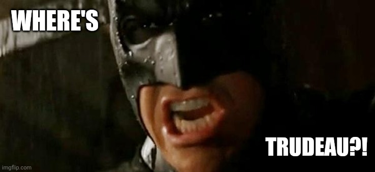 Might need Batman on this one. | WHERE'S; TRUDEAU?! | image tagged in batman where is he | made w/ Imgflip meme maker