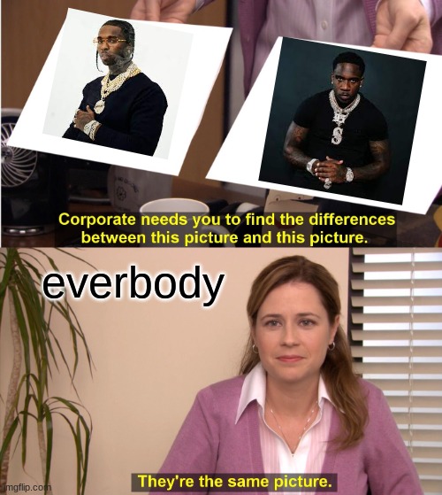 Facts | everbody | image tagged in memes,they're the same picture | made w/ Imgflip meme maker