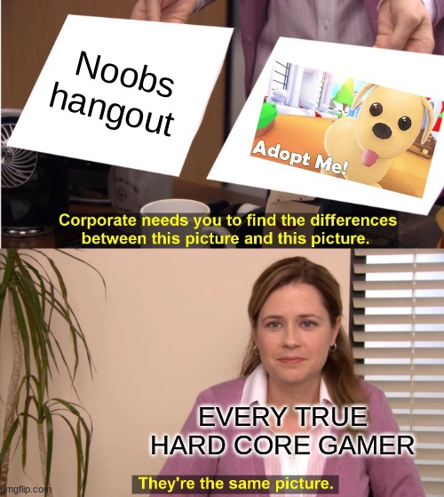 noobs favorite place to be... | Noobs hangout; EVERY TRUE HARD CORE GAMER | image tagged in memes,they're the same picture,roblox noob,roblox,cringe | made w/ Imgflip meme maker