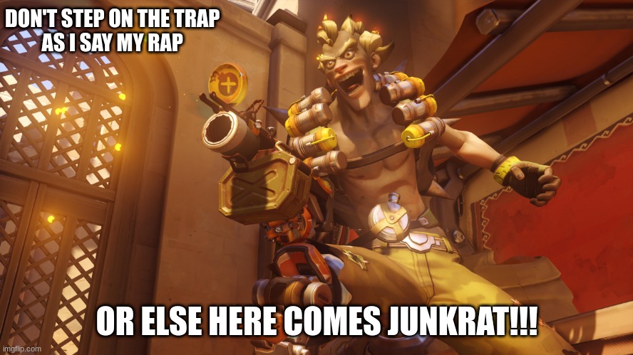 https://www.google.com/search?q=junkrat&rlz=1CAJEUV_enSE979&source=lnms&tbm=isch&sa=X&ved=2ahUKEwjxt-Sry-P1AhWpl4sKHYTyBYIQ_AUoA | DON'T STEP ON THE TRAP 
AS I SAY MY RAP; OR ELSE HERE COMES JUNKRAT!!! | image tagged in funny | made w/ Imgflip meme maker