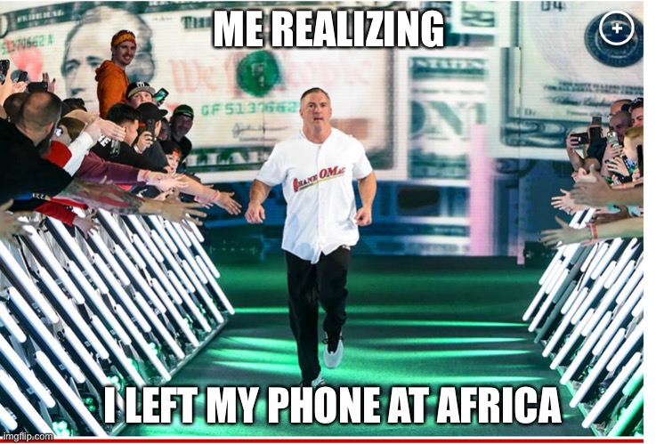 Dang |  ME REALIZING; I LEFT MY PHONE AT AFRICA | image tagged in africa,lost phone | made w/ Imgflip meme maker