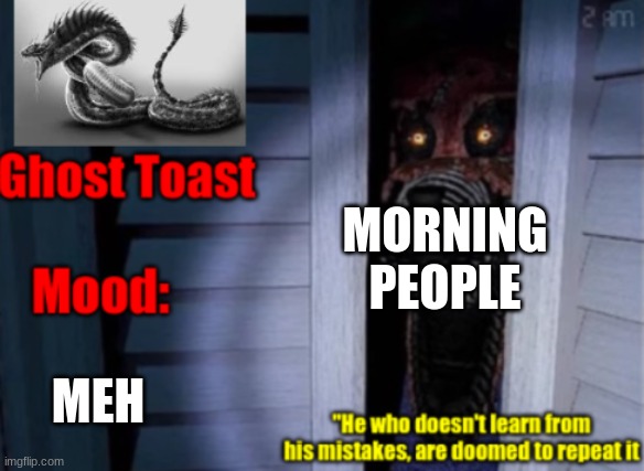 I am bored | MORNING PEOPLE; MEH | image tagged in personal template of ghost toast | made w/ Imgflip meme maker