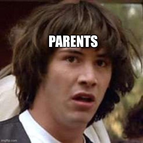 Conspiracy Keanu Meme | PARENTS | image tagged in memes,conspiracy keanu | made w/ Imgflip meme maker