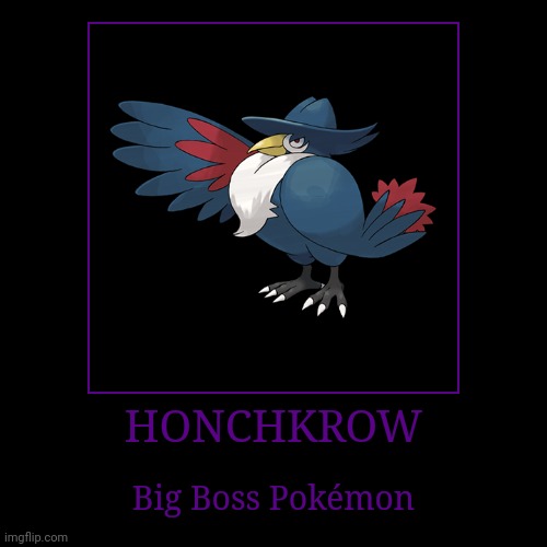 Honchkrow | HONCHKROW | Big Boss Pokémon | image tagged in demotivationals,pokemon,honchkrow | made w/ Imgflip demotivational maker