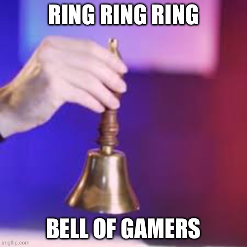 *ring* | RING RING RING; BELL OF GAMERS | image tagged in jacksepticeye bell | made w/ Imgflip meme maker