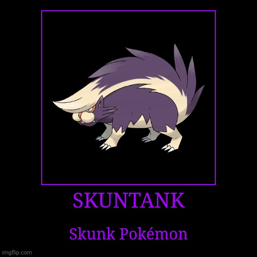 Skuntank | SKUNTANK | Skunk Pokémon | image tagged in demotivationals,pokemon,skuntank | made w/ Imgflip demotivational maker