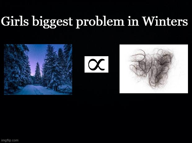 Black background | Girls biggest problem in Winters | image tagged in black background | made w/ Imgflip meme maker