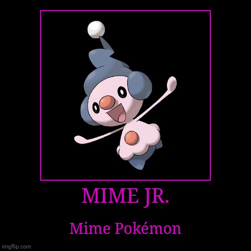 Mime Jr. | MIME JR. | Mime Pokémon | image tagged in demotivationals,pokemon,mime jr | made w/ Imgflip demotivational maker