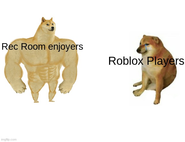 Play rec roome it is very fun | Rec Room enjoyers; Roblox Players | image tagged in memes,buff doge vs cheems | made w/ Imgflip meme maker