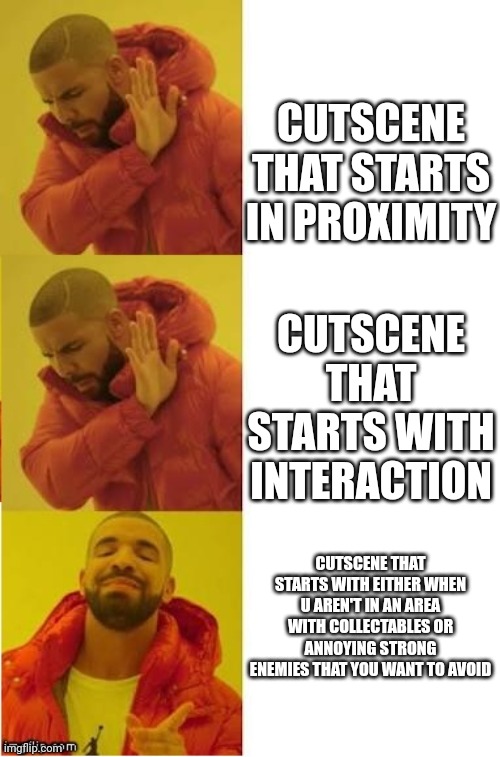 I hate when that happens when there are collectables | CUTSCENE THAT STARTS IN PROXIMITY; CUTSCENE THAT STARTS WITH INTERACTION; CUTSCENE THAT STARTS WITH EITHER WHEN U AREN'T IN AN AREA WITH COLLECTABLES OR ANNOYING STRONG ENEMIES THAT YOU WANT TO AVOID | image tagged in drake no no yes | made w/ Imgflip meme maker