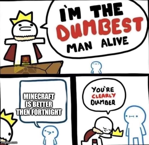 Dumbest Man Alive Blank | MINECRAFT IS BETTER THEN FORTNIGHT | image tagged in dumbest man alive blank | made w/ Imgflip meme maker