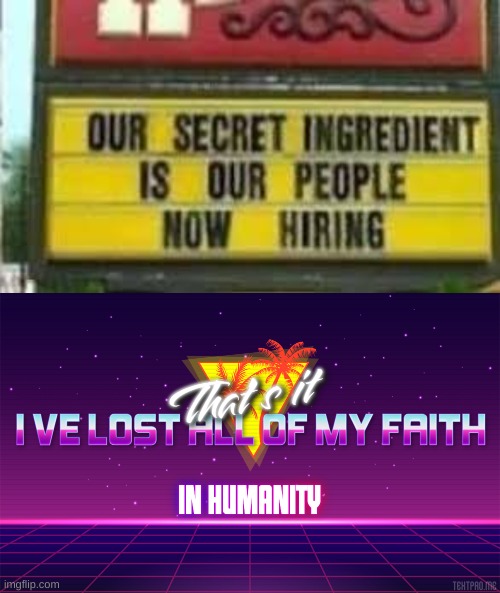 Secret ingredient | image tagged in that's it i've lost all of my faith in humanity,funny,funny memes,memes,secret ingredient,why are you reading this | made w/ Imgflip meme maker