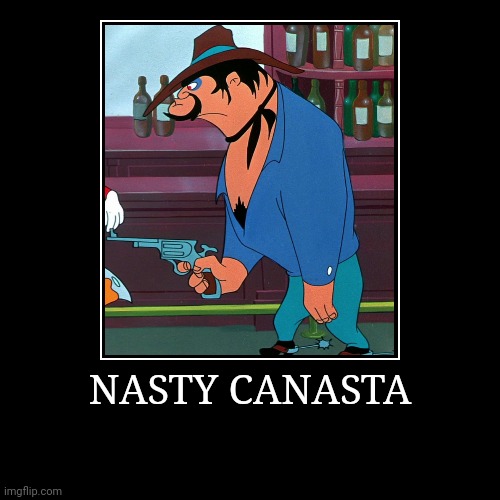 Nasty Canasta | NASTY CANASTA | | image tagged in demotivationals,looney tunes,nasty canasta | made w/ Imgflip demotivational maker