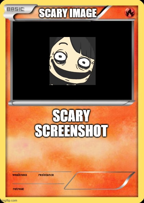 Blank Pokemon Card | SCARY IMAGE; SCARY SCREENSHOT | image tagged in blank pokemon card | made w/ Imgflip meme maker