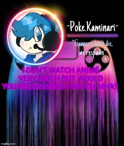 -Poke.Kaminari- Gaming temp | I DON'T WATCH ANIME VERY MUCH BUT WOULD YOU RECOMMEND I WATCH MHA? | image tagged in -poke kaminari- gaming temp | made w/ Imgflip meme maker