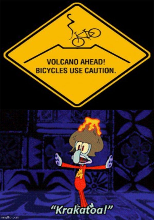 Volcano | image tagged in squidward krakatoa,volcano,bicycle,funny signs,memes | made w/ Imgflip meme maker