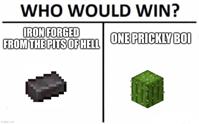 minecraft | IRON FORGED FROM THE PITS OF HELL; ONE PRICKLY BOI | image tagged in memes,who would win | made w/ Imgflip meme maker