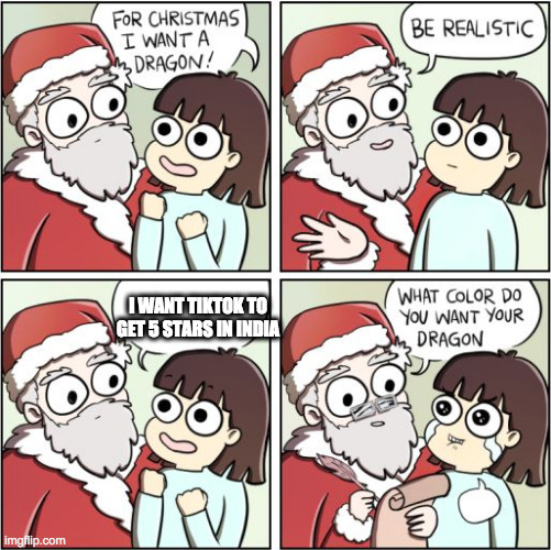 Not even Santa likes Tiktok | I WANT TIKTOK TO GET 5 STARS IN INDIA | image tagged in for christmas i want a dragon | made w/ Imgflip meme maker