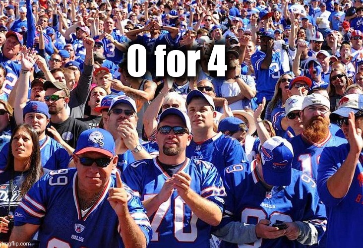 Buffalo Bills Fans | 0 for 4 | image tagged in buffalo bills fans | made w/ Imgflip meme maker