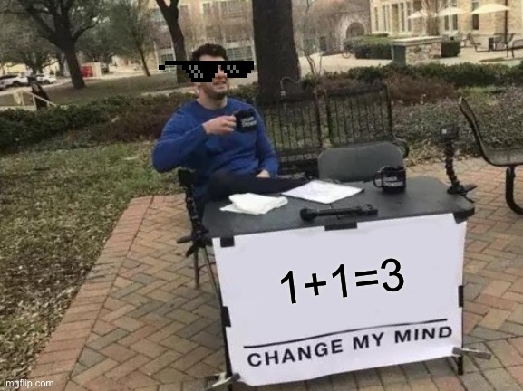 I is good at maths | 1+1=3 | image tagged in memes,change my mind | made w/ Imgflip meme maker