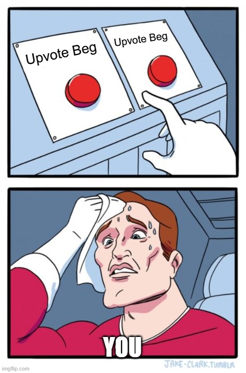 Two Buttons Meme | Upvote Beg Upvote Beg YOU | image tagged in memes,two buttons | made w/ Imgflip meme maker