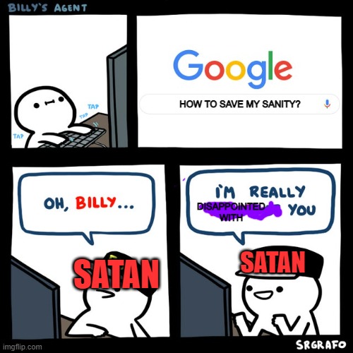 Billy's going to hell, oh no!!!! | HOW TO SAVE MY SANITY? DISAPPOINTED WITH; SATAN; SATAN | image tagged in billy's fbi agent,satan,sanity | made w/ Imgflip meme maker