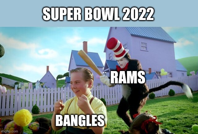 super bowl be like... | SUPER BOWL 2022; RAMS; BANGLES | image tagged in cat the hat | made w/ Imgflip meme maker